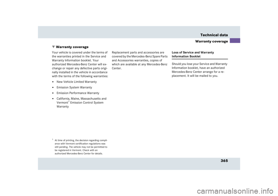 MERCEDES-BENZ SLR CLASS 2005  Owners Manual 365 Technical data
Warranty coverage
Warranty coverage
Your vehicle is covered under the terms of 
the warranties printed in the Service and 
Warranty Information booklet. Your 
authorized Mercedes-B