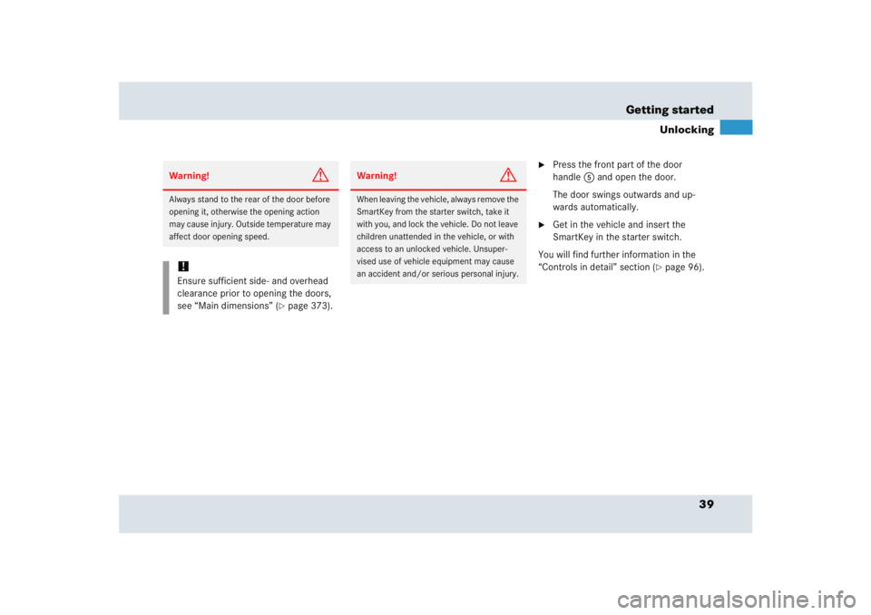 MERCEDES-BENZ SLR CLASS 2005 Owners Guide 39 Getting started
Unlocking

Press the front part of the door 
handle5 and open the door.
The door swings outwards and up-
wards automatically.

Get in the vehicle and insert the 
SmartKey in the s