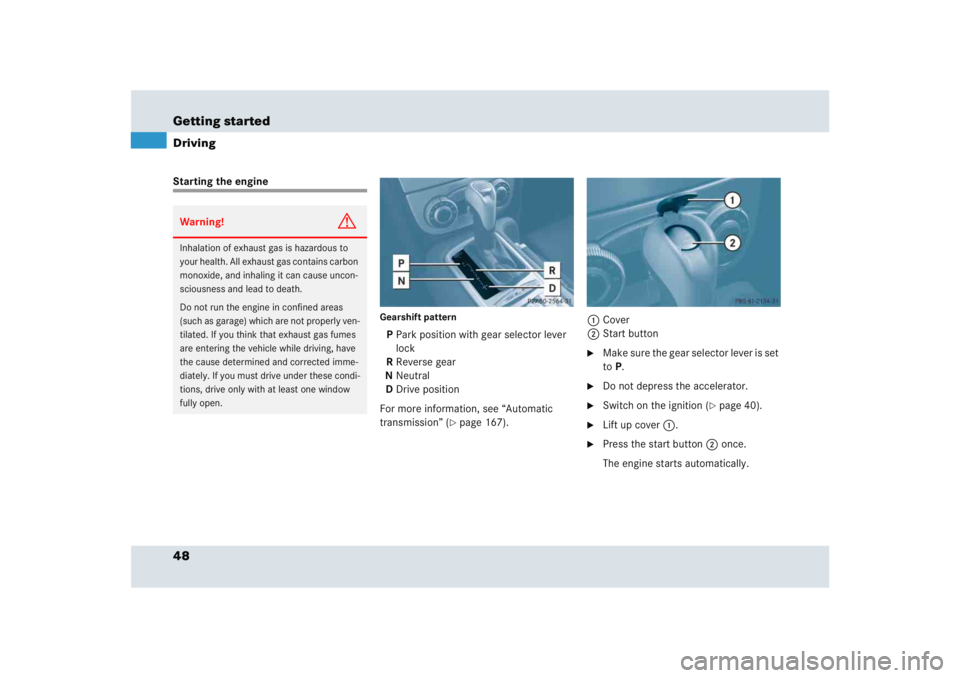 MERCEDES-BENZ SLR CLASS 2005 Service Manual 48 Getting startedDrivingStarting the engine
Gearshift pattern P Park position with gear selector lever 
lock
R Reverse gear
N Neutral
D Drive position
For more information, see “Automatic 
transmis