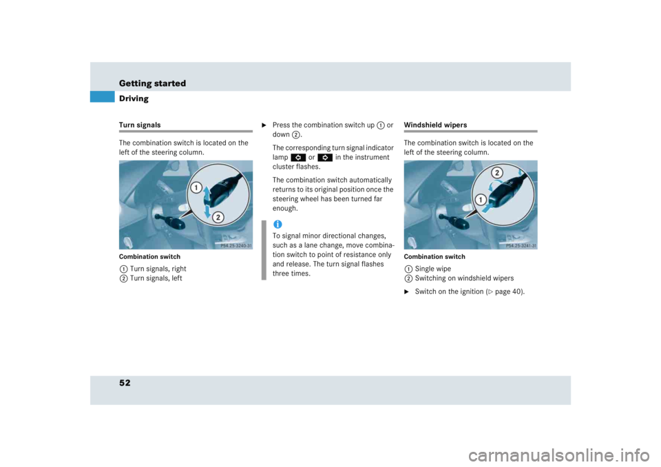 MERCEDES-BENZ SLR CLASS 2005  Owners Manual 52 Getting startedDrivingTurn signals
The combination switch is located on the 
left of the steering column.Combination switch1Turn signals, right
2Turn signals, left

Press the combination switch up
