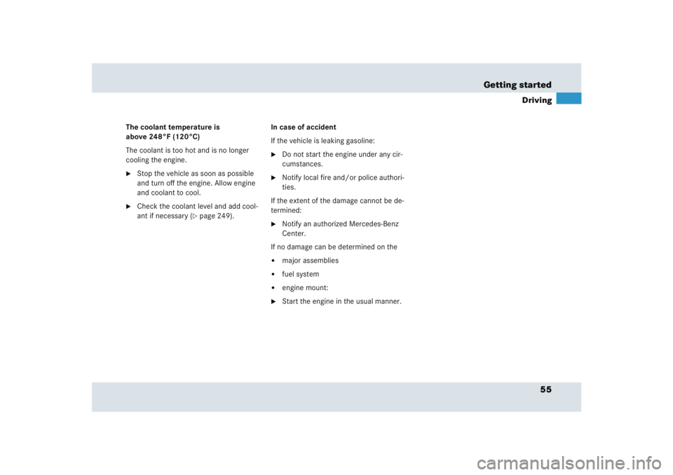 MERCEDES-BENZ SLR CLASS 2005 Workshop Manual 55 Getting started
Driving
The coolant temperature is 
above 248°F (120°C)
The coolant is too hot and is no longer 
cooling the engine.
Stop the vehicle as soon as possible 
and turn off the engine