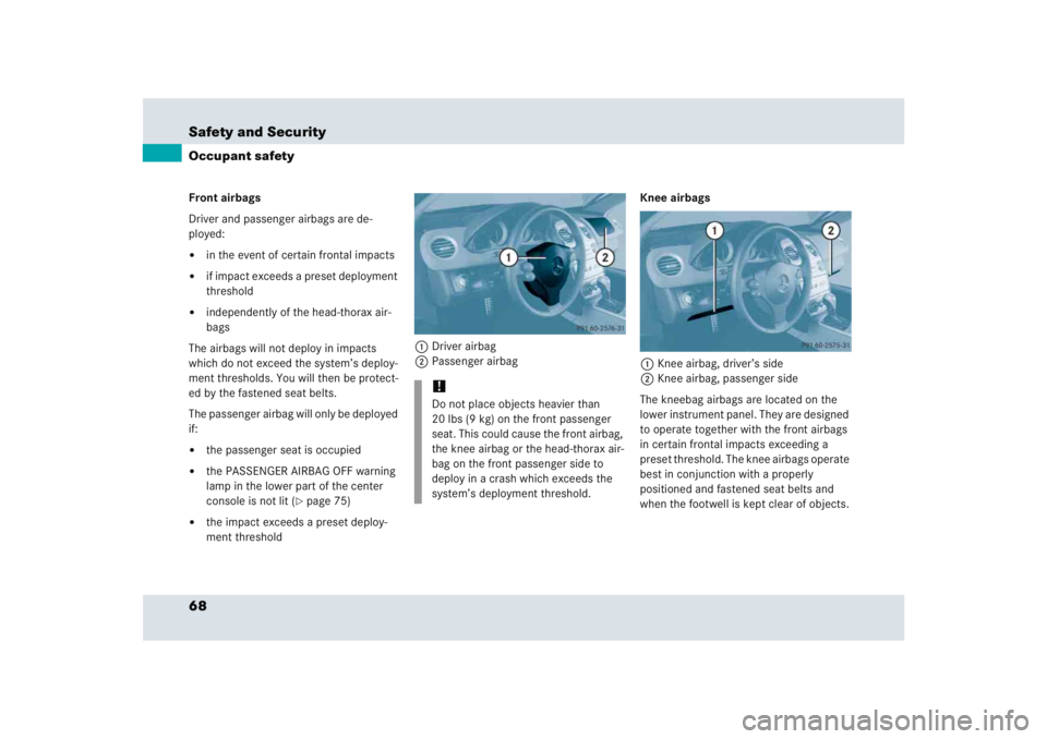 MERCEDES-BENZ SLR CLASS 2005 Repair Manual 68 Safety and SecurityOccupant safetyFront airbags
Driver and passenger airbags are de-
ployed:
in the event of certain frontal impacts

if impact exceeds a preset deployment 
threshold

independen