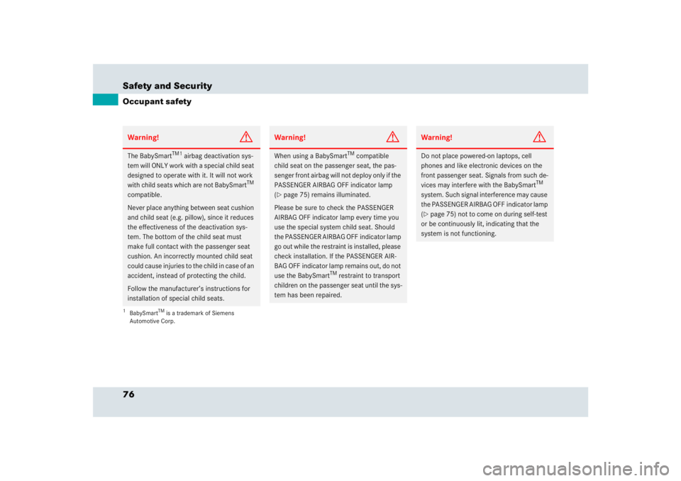 MERCEDES-BENZ SLR CLASS 2005  Owners Manual 76 Safety and SecurityOccupant safetyWarning!
G
The BabySmart
TM1
 airbag deactivation sys-
tem will ONLY work with a special child seat 
designed to operate with it. It will not work 
with child seat