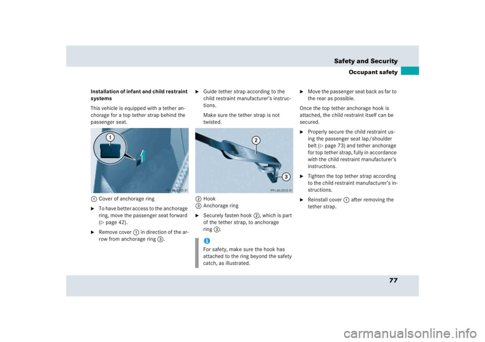 MERCEDES-BENZ SLR CLASS 2005 Manual PDF 77 Safety and Security
Occupant safety
Installation of infant and child restraint 
systems
This vehicle is equipped with a tether an-
chorage for a top tether strap behind the 
passenger seat.
1Cover 