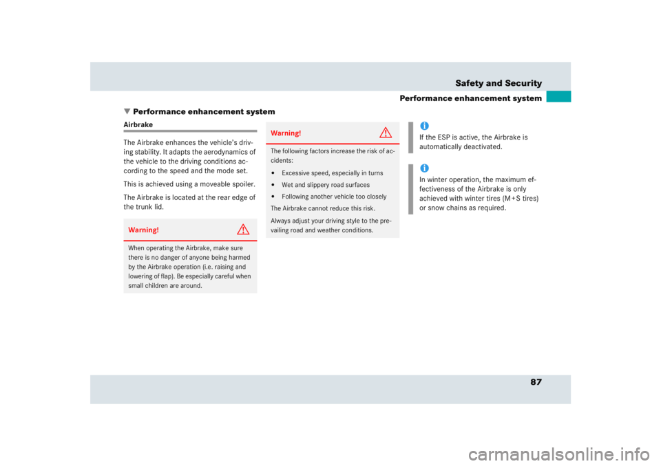 MERCEDES-BENZ SLR CLASS 2005  Owners Manual 87 Safety and Security
Performance enhancement system
Performance enhancement system
Airbrake
The Airbrake enhances the vehicle’s driv-
ing stability. It adapts the aerodynamics of 
the vehicle to 