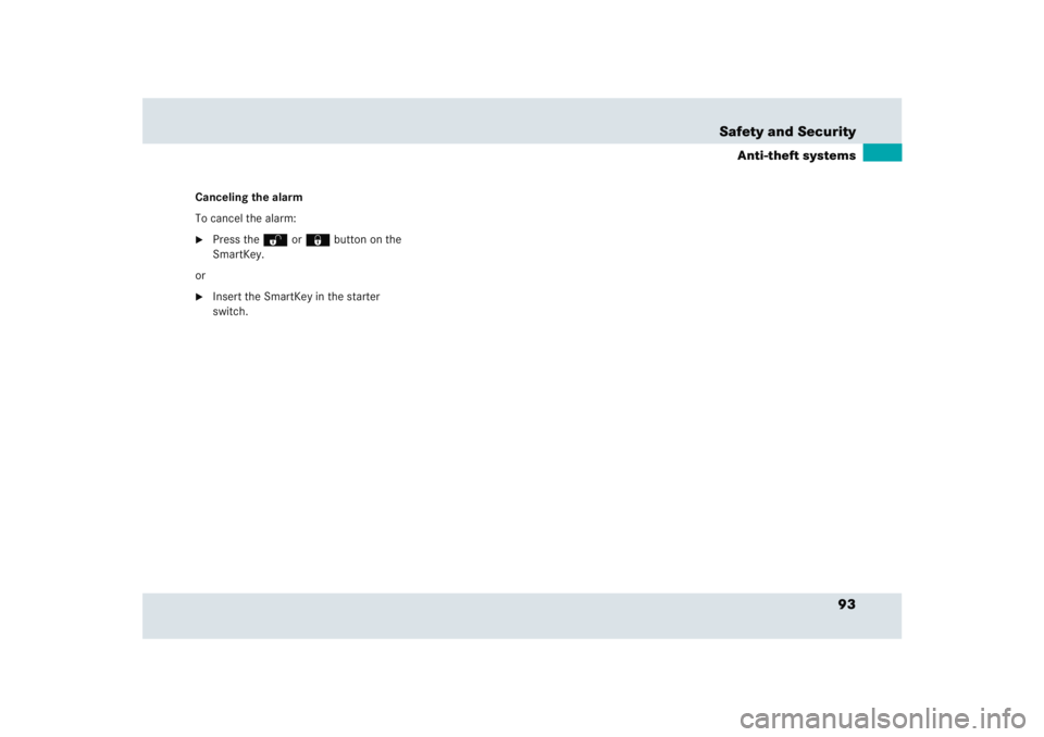 MERCEDES-BENZ SLR CLASS 2005  Owners Manual 93 Safety and Security
Anti-theft systems
Canceling the alarm
To cancel the alarm:
Press theŒ or‹ button on the 
SmartKey.
or

Insert the SmartKey in the starter 
switch. 