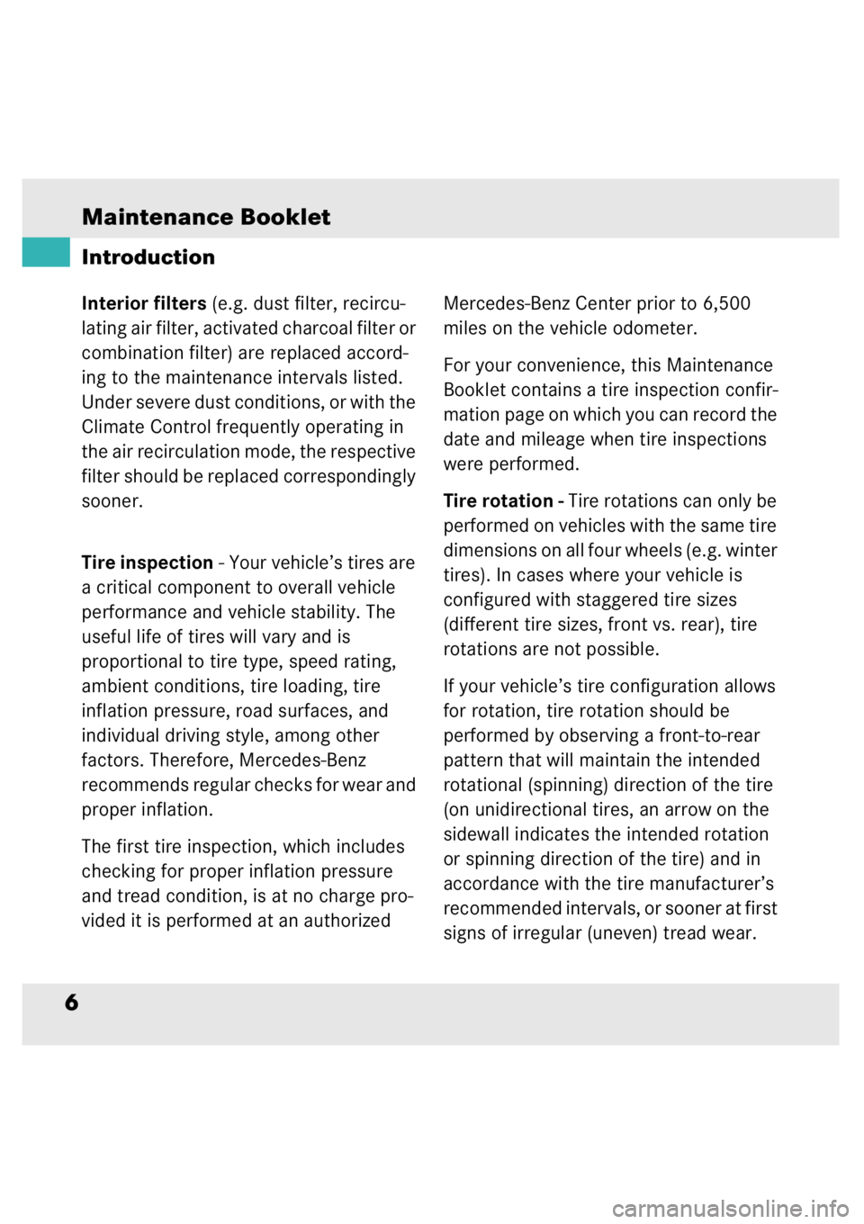 MERCEDES-BENZ SLR CLASS 2006  Owners Manual Maintenance Booklet6IntroductionInterior filters (e.g. dust filter, recircu-
lating air filter, activated charcoal filter or 
combination filter) are replaced accord-
ing to the maintenance intervals 