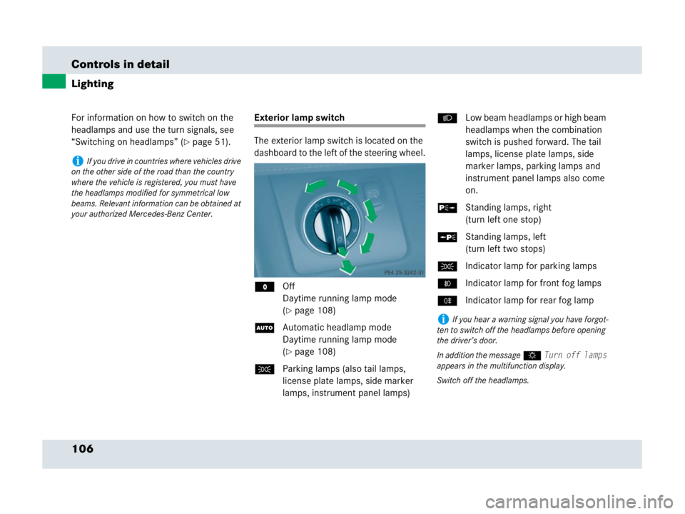 MERCEDES-BENZ SLR CLASS 2007  Owners Manual 106 Controls in detail
Lighting
For information on how to switch on the 
headlamps and use the turn signals, see 
“Switching on headlamps” (
page 51).
Exterior lamp switch
The exterior lamp switc