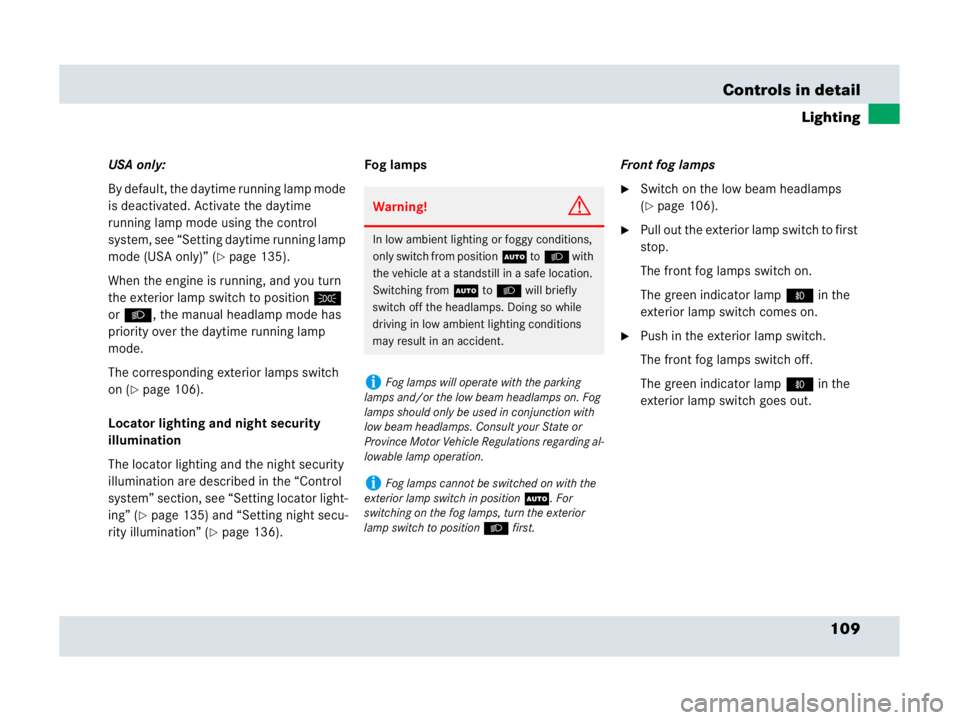 MERCEDES-BENZ SLR CLASS 2007  Owners Manual 109 Controls in detail
Lighting
USA only:
By default, the daytime running lamp mode 
is deactivated. Activate the daytime 
running lamp mode using the control 
system, see “Setting daytime running l