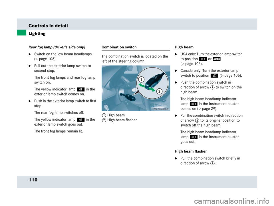 MERCEDES-BENZ SLR CLASS 2007  Owners Manual 110 Controls in detail
Lighting
Rear fog lamp (driver’s side only)
Switch on the low beam headlamps 
(
page 106).
Pull out the exterior lamp switch to 
second stop.
The front fog lamps and rear f