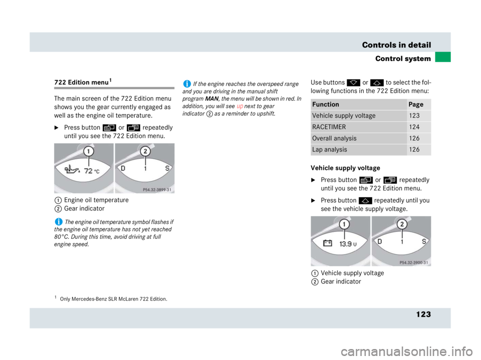 MERCEDES-BENZ SLR CLASS 2007  Owners Manual 123 Controls in detail
Control system
722 Edition menu1
The main screen of the 722 Edition menu 
shows you the gear currently engaged as 
well as the engine oil temperature.
Press button è or ÿ rep