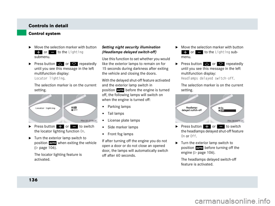 MERCEDES-BENZ SLR CLASS 2007  Owners Manual 136 Controls in detail
Control system
Move the selection marker with button 
æ or ç to the 
Lighting 
submenu.
Press button j or k repeatedly 
until you see this message in the left 
multifunction