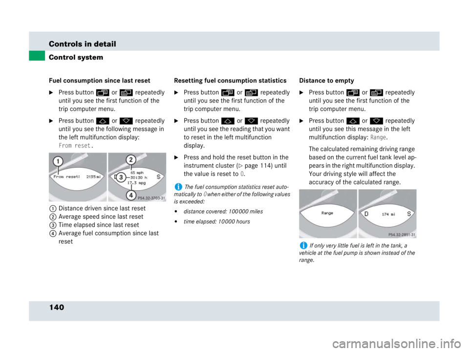 MERCEDES-BENZ SLR CLASS 2007  Owners Manual 140 Controls in detail
Control system
Fuel consumption since last reset
Press button ÿ or è repeatedly 
until you see the first function of the 
trip computer menu.
Press button j or k repeatedly 