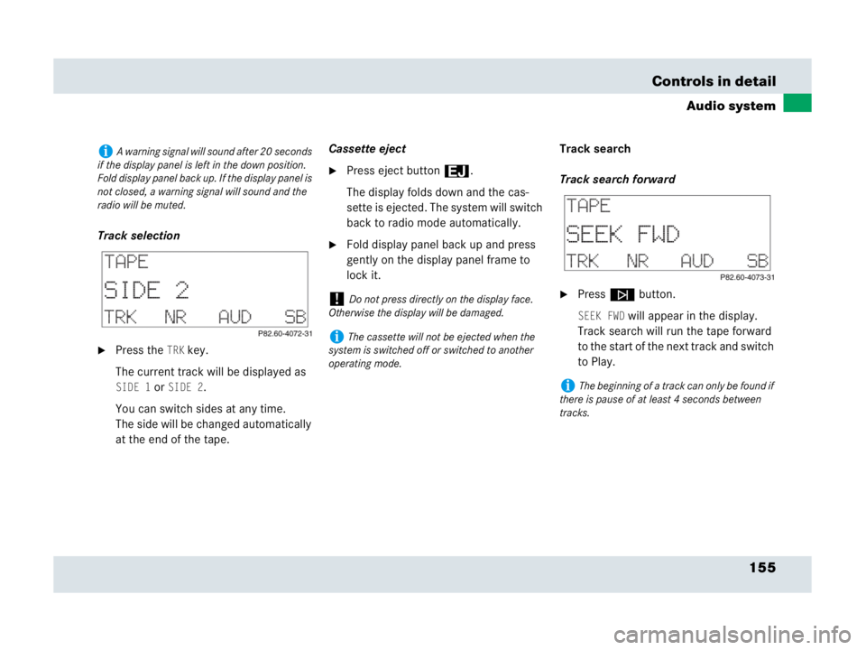 MERCEDES-BENZ SLR CLASS 2007  Owners Manual 155 Controls in detail
Audio system
Track selection
Press theTRK key.
The current track will be displayed as 
SIDE 1 or SIDE 2.
You can switch sides at any time.
The side will be changed automaticall