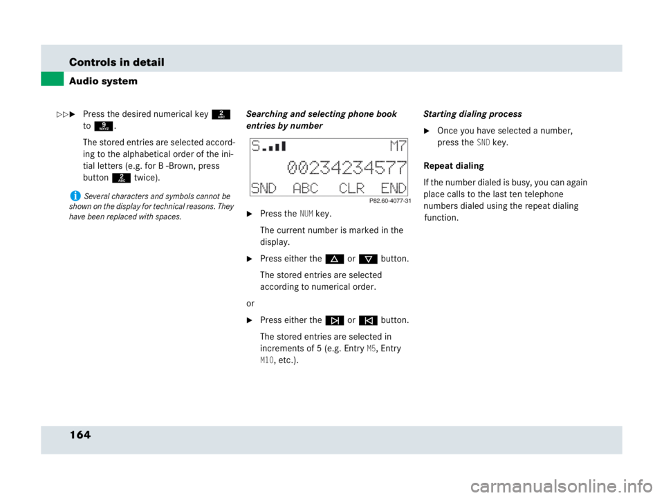 MERCEDES-BENZ SLR CLASS 2007  Owners Manual 164 Controls in detail
Audio system
Press the desired numerical key2 
to9.
The stored entries are selected accord-
ing to the alphabetical order of the ini-
tial letters (e.g. for B -Brown, press 
bu