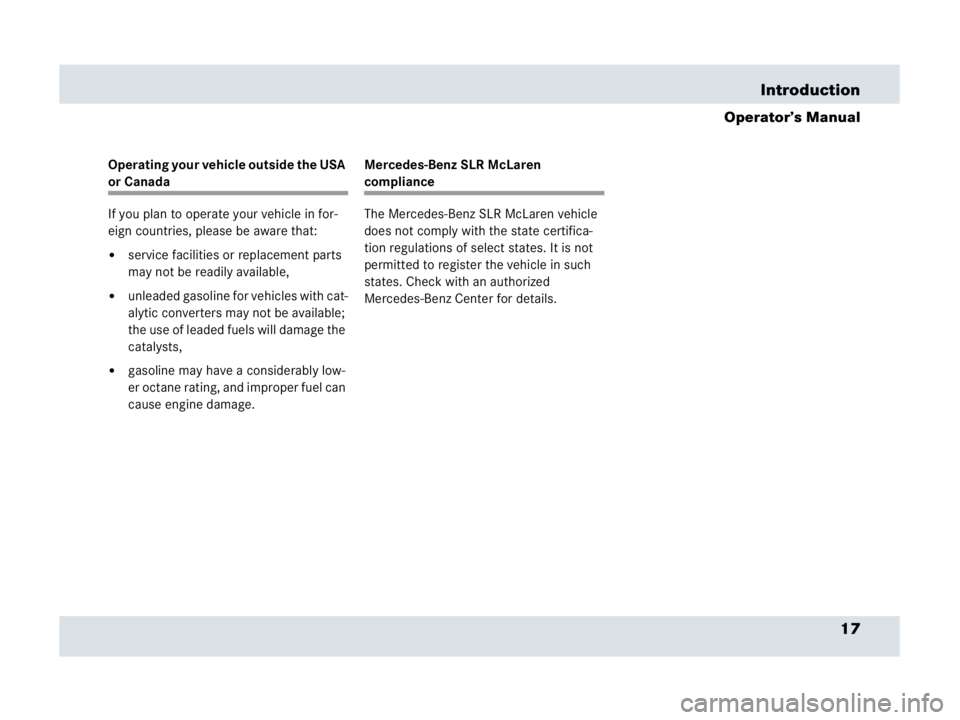 MERCEDES-BENZ SLR CLASS 2007 User Guide 17 Introduction
Operator’s Manual
Operating your vehicle outside the USA 
or Canada
If you plan to operate your vehicle in for-
eign countries, please be aware that:
service facilities or replaceme