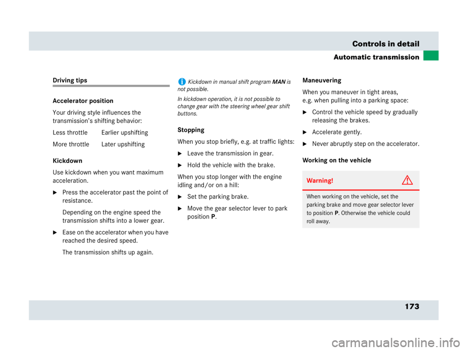 MERCEDES-BENZ SLR CLASS 2007  Owners Manual 173 Controls in detail
Automatic transmission
Driving tips
Accelerator position
Your driving style influences the 
transmission’s shifting behavior:
Less throttle Earlier upshifting
More throttle  L