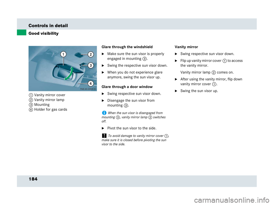 MERCEDES-BENZ SLR CLASS 2007  Owners Manual 184 Controls in detail
Good visibility
1Vanity mirror cover
2Vanity mirror lamp
3Mounting
4Holder for gas cardsGlare through the windshield
Make sure the sun visor is properly 
engaged in mounting 3.