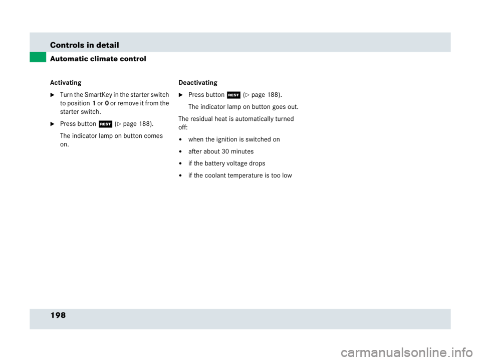 MERCEDES-BENZ SLR CLASS 2007  Owners Manual 198 Controls in detail
Automatic climate control
Activating
Turn the SmartKey in the starter switch 
to position1 or0 o r  r e m o v e  i t  f r o m  t h e  
starter switch.
Press button T (page 18
