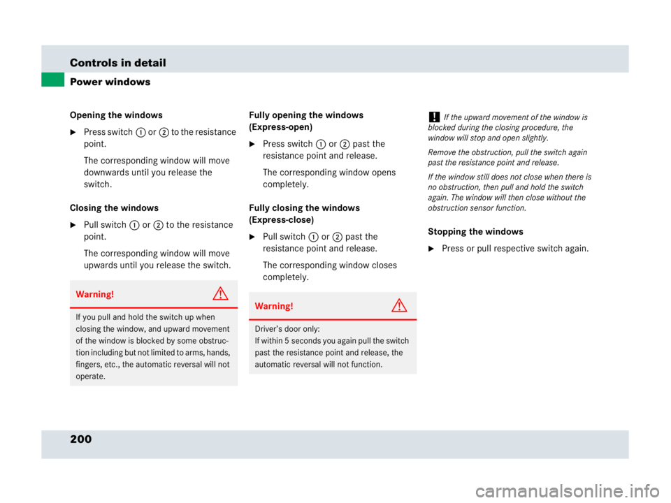 MERCEDES-BENZ SLR CLASS 2007  Owners Manual 200 Controls in detail
Power windows
Opening the windows
Press switch1 or2 to the resistance 
point.
The corresponding window will move 
downwards until you release the 
switch.
Closing the windows
