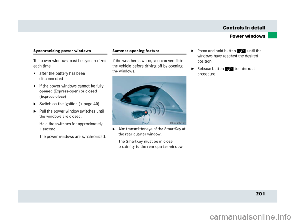 MERCEDES-BENZ SLR CLASS 2007  Owners Manual 201 Controls in detail
Power windows
Synchronizing power windows
The power windows must be synchronized 
each time
after the battery has been 
disconnected
if the power windows cannot be fully 
open