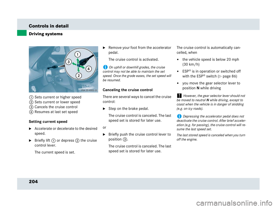 MERCEDES-BENZ SLR CLASS 2007  Owners Manual 204 Controls in detail
Driving systems
1Sets current or higher speed
2Sets current or lower speed
3Cancels the cruise control
4Resumes at last set speed
Setting current speed
Accelerate or decelerate