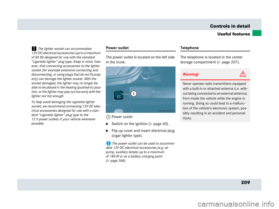 MERCEDES-BENZ SLR CLASS 2007  Owners Manual 209 Controls in detail
Useful features
Power outlet
The power outlet is located on the left side 
in the trunk.
1Power outlet
Switch on the ignition (page 40).
Flip up cover and insert electrical p