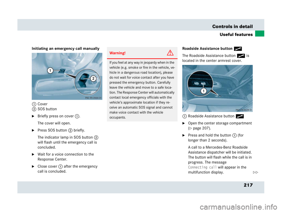 MERCEDES-BENZ SLR CLASS 2007  Owners Manual 217 Controls in detail
Useful features
Initiating an emergency call manually
1Cover
2SOS button
Briefly press on cover1.
The cover will open.
Press SOS button2 briefly.
The indicator lamp in SOS but