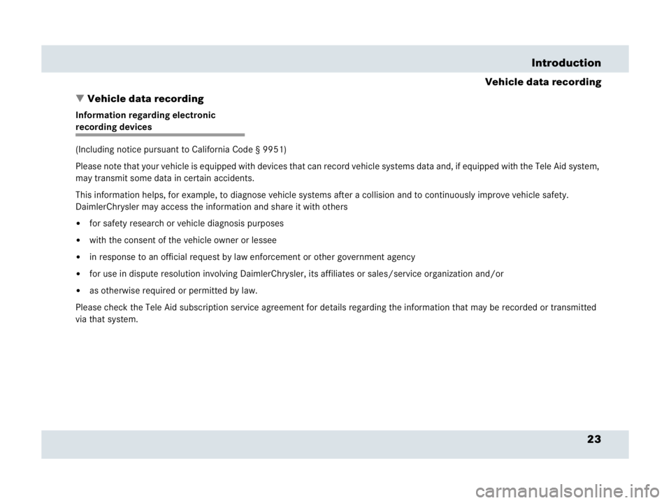 MERCEDES-BENZ SLR CLASS 2007 Owners Manual 23 Introduction
Vehicle data recording
Vehicle data recording
Information regarding electronic 
recording devices 
(Including notice pursuant to California Code § 9951)
Please note that your vehicle