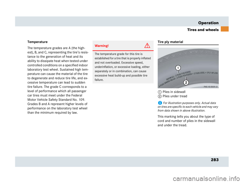 MERCEDES-BENZ SLR CLASS 2007  Owners Manual 283 Operation
Tires and wheels
Temperature
The temperature grades are A (the high-
est), B, and C, representing the tire’s resis-
tance to the generation of heat and its 
ability to dissipate heat w