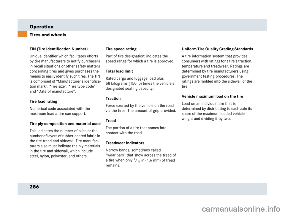MERCEDES-BENZ SLR CLASS 2007  Owners Manual 286 Operation
Tires and wheels
TIN (Tire Identification Number)
Unique identifier which facilitates efforts 
by tire manufacturers to notify purchasers 
in recall situations or other safety matters 
c