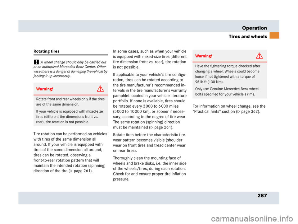 MERCEDES-BENZ SLR CLASS 2007  Owners Manual 287 Operation
Tires and wheels
Rotating tires
Tire rotation can be performed on vehicles 
with tires of the same dimension all 
around. If your vehicle is equipped with 
tires of the same dimension al