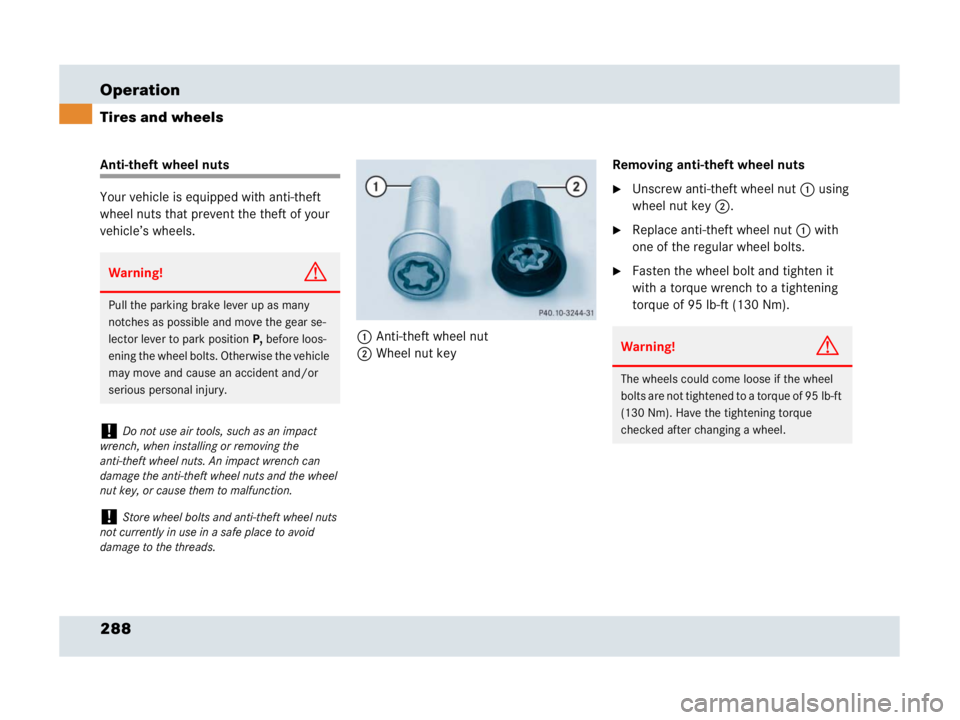 MERCEDES-BENZ SLR CLASS 2007  Owners Manual 288 Operation
Tires and wheels
Anti-theft wheel nuts
Your vehicle is equipped with anti-theft 
wheel nuts that prevent the theft of your 
vehicle’s wheels.
1Anti-theft wheel nut
2Wheel nut keyRemovi