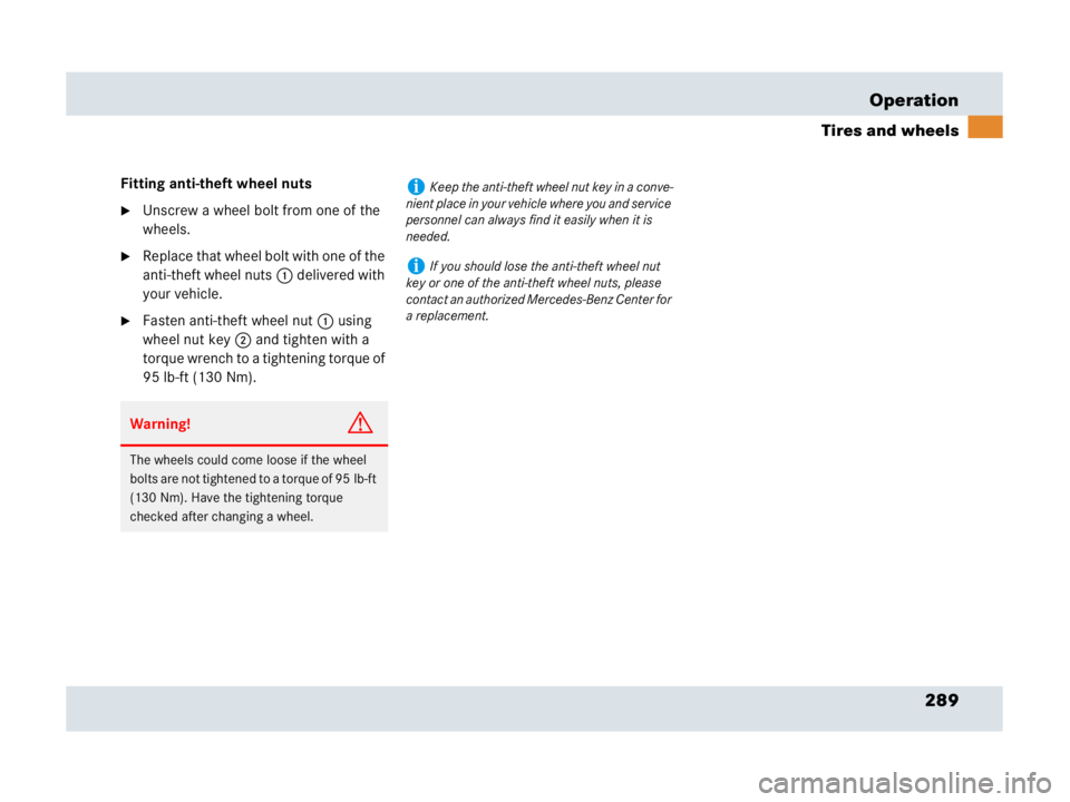 MERCEDES-BENZ SLR CLASS 2007  Owners Manual 289 Operation
Tires and wheels
Fitting anti-theft wheel nuts
Unscrew a wheel bolt from one of the 
wheels.
Replace that wheel bolt with one of the 
anti-theft wheel nuts1 delivered with 
your vehicl