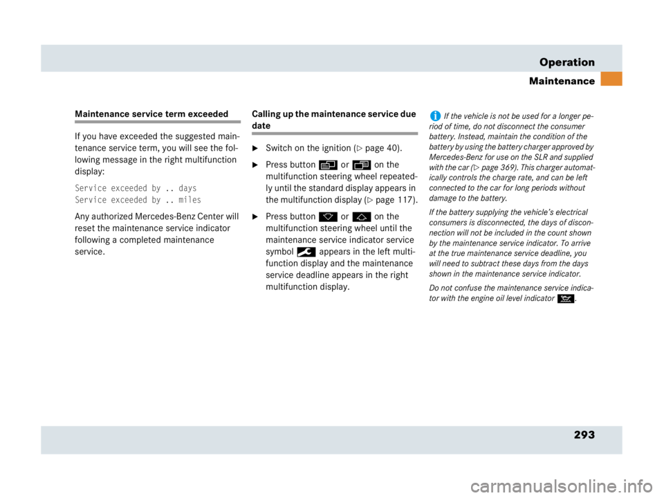 MERCEDES-BENZ SLR CLASS 2007  Owners Manual 293 Operation
Maintenance
Maintenance service term exceeded
If you have exceeded the suggested main-
tenance service term, you will see the fol-
lowing message in the right multifunction 
display:
Ser