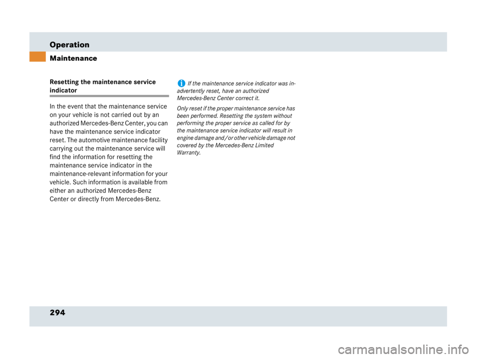 MERCEDES-BENZ SLR CLASS 2007  Owners Manual 294 Operation
Maintenance
Resetting the maintenance service 
indicator 
In the event that the maintenance service 
on your vehicle is not carried out by an 
authorized Mercedes-Benz Center, you can 
h