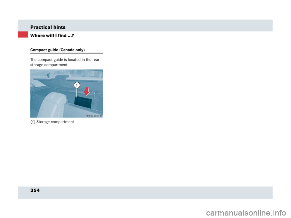 MERCEDES-BENZ SLR CLASS 2007  Owners Manual 354 Practical hints
Where will I find ...?
Compact guide (Canada only)
The compact guide is located in the rear 
storage compartment.
1Storage compartment  