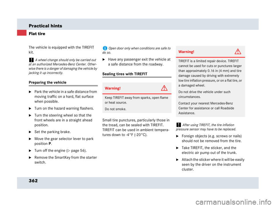 MERCEDES-BENZ SLR CLASS 2007  Owners Manual 362 Practical hints
Flat tire
The vehicle is equipped with the TIREFIT 
kit.
Preparing the vehicle
Park the vehicle in a safe distance from 
moving traffic on a hard, flat surface 
when possible.
Tu
