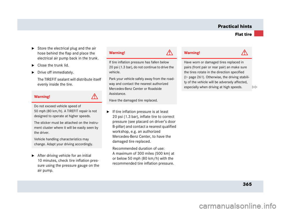 MERCEDES-BENZ SLR CLASS 2007  Owners Manual 365 Practical hints
Flat tire
Store the electrical plug and the air 
hose behind the flap and place the 
electrical air pump back in the trunk.
Close the trunk lid.
Drive off immediately.
The TIREF