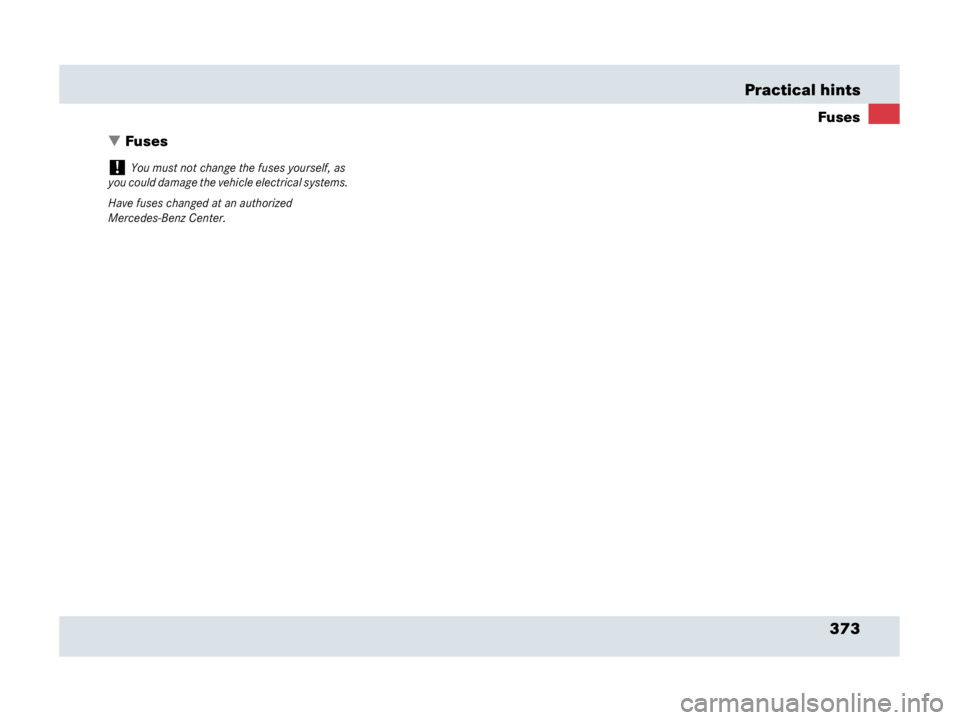 MERCEDES-BENZ SLR CLASS 2007  Owners Manual 373 Practical hints
Fuses
Fuses
!You must not change the fuses yourself, as 
you could damage the vehicle electrical systems.
Have fuses changed at an authorized 
Mercedes-Benz Center. 