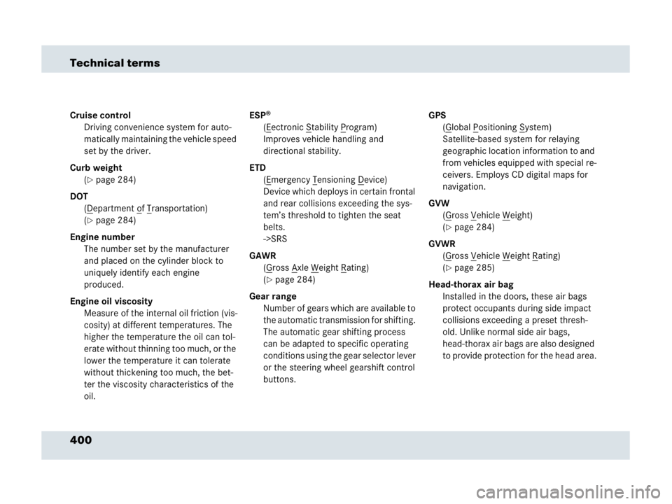 MERCEDES-BENZ SLR CLASS 2007  Owners Manual 400 Technical terms
Cruise control
Driving convenience system for auto-
matically maintaining the vehicle speed 
set by the driver.
Curb weight
(
page 284)
DOT
(D
epartment of Transportation)
(
page