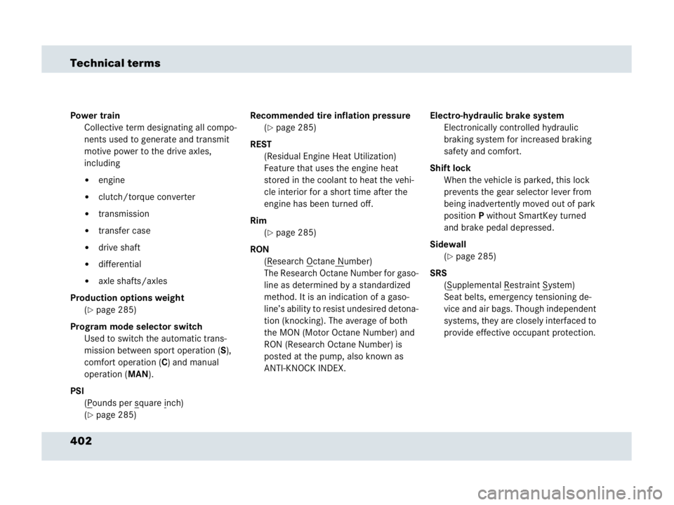 MERCEDES-BENZ SLR CLASS 2007  Owners Manual 402 Technical terms
Power train
Collective term designating all compo-
nents used to generate and transmit 
motive power to the drive axles, 
including
engine
clutch/torque converter
transmission
