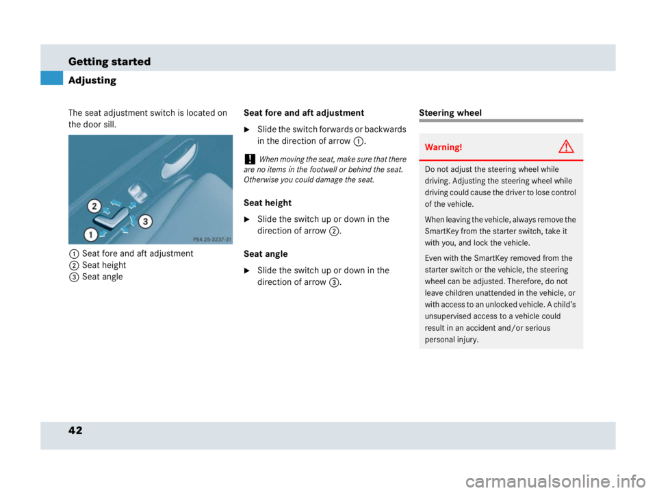 MERCEDES-BENZ SLR CLASS 2007 Service Manual 42 Getting started
Adjusting
The seat adjustment switch is located on 
the door sill.
1Seat fore and aft adjustment
2Seat height
3Seat angleSeat fore and aft adjustment 
Slide the switch forwards or 