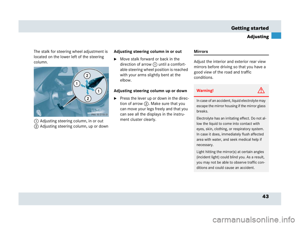 MERCEDES-BENZ SLR CLASS 2007 Service Manual 43 Getting started
Adjusting
The stalk for steering wheel adjustment is 
located on the lower left of the steering 
column.
1Adjusting steering column, in or out
2Adjusting steering column, up or down