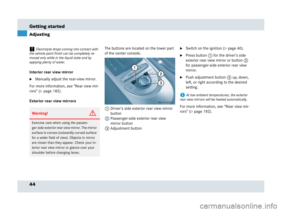 MERCEDES-BENZ SLR CLASS 2007 Service Manual 44 Getting started
Adjusting
Interior rear view mirror
Manually adjust the rear-view mirror.
For more information, see “Rear view mir-
rors” (
page 182).
Exterior rear view mirrorsThe buttons ar