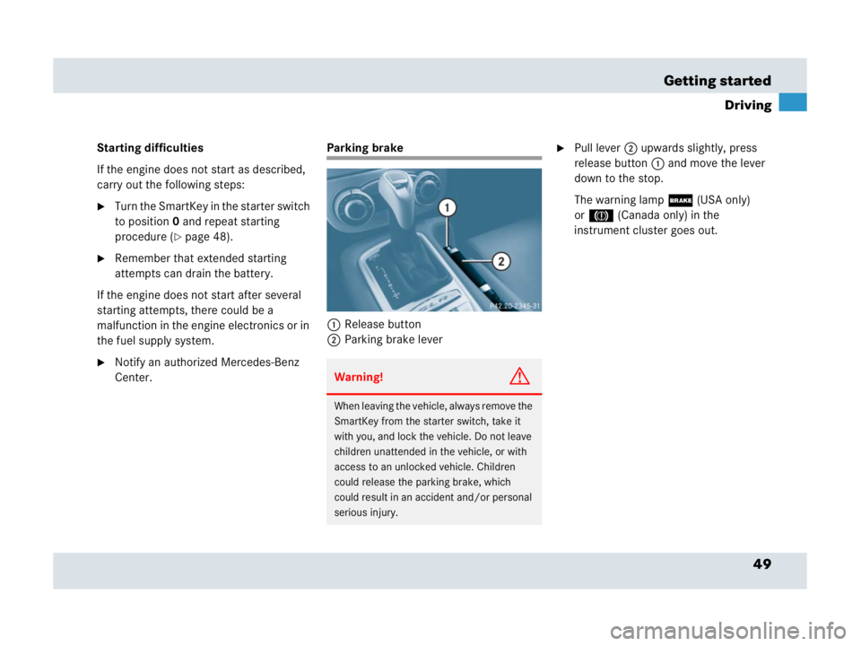 MERCEDES-BENZ SLR CLASS 2007 Service Manual 49 Getting started
Driving
Starting difficulties
If the engine does not start as described, 
carry out the following steps:
Turn the SmartKey in the starter switch 
to position0 and repeat starting 
