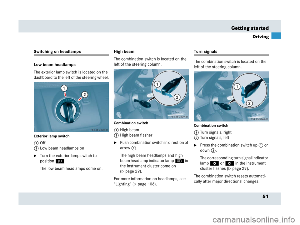 MERCEDES-BENZ SLR CLASS 2007 Workshop Manual 51 Getting started
Driving
Switching on headlamps
Low beam headlamps
The exterior lamp switch is located on the 
dashboard to the left of the steering wheel.
Exterior lamp switch
1Off
2Low beam headla