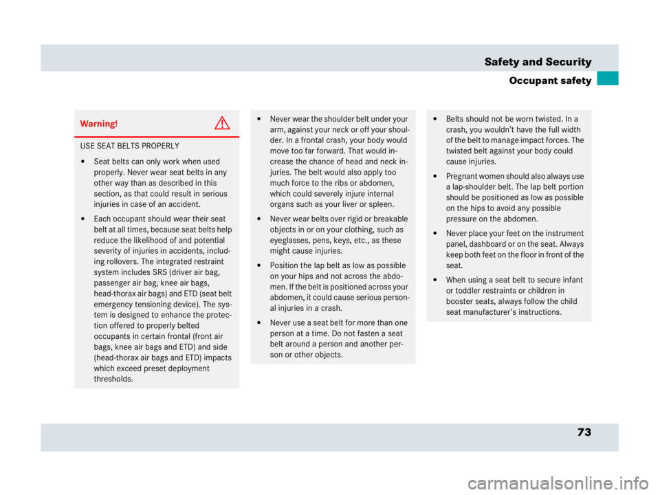 MERCEDES-BENZ SLR CLASS 2007 Manual PDF 73 Safety and Security
Occupant safety
Warning!G
USE SEAT BELTS PROPERLY
Seat belts can only work when used 
properly. Never wear seat belts in any 
other way than as described in this 
section, as t