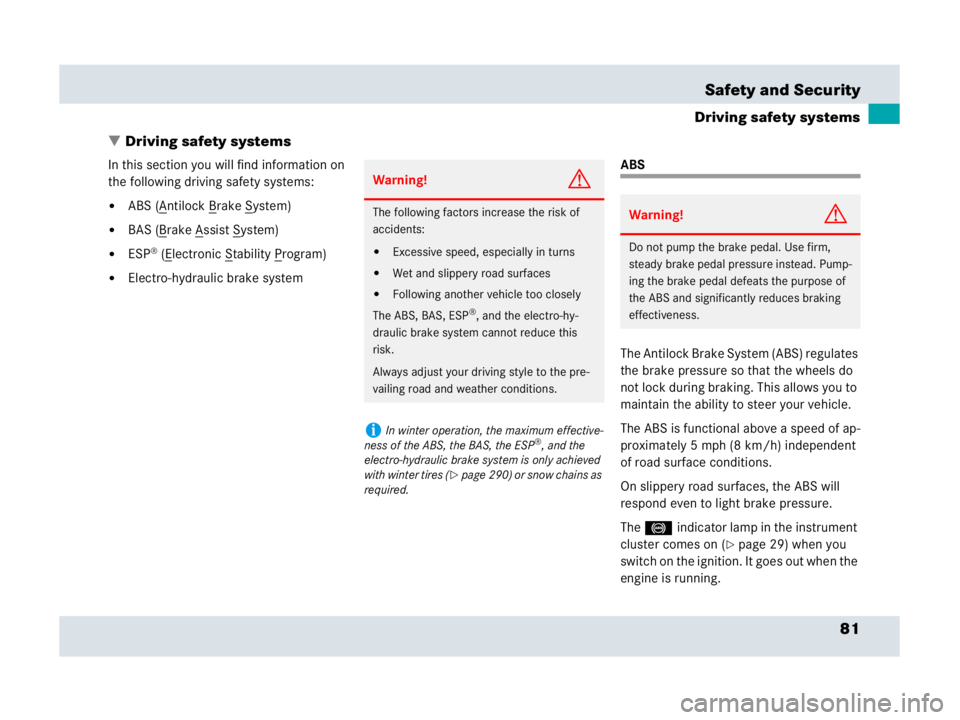 MERCEDES-BENZ SLR CLASS 2007  Owners Manual 81 Safety and Security
Driving safety systems
Driving safety systems
In this section you will find information on 
the following driving safety systems:
ABS (Antilock Brake System)
BAS (Brake Assis