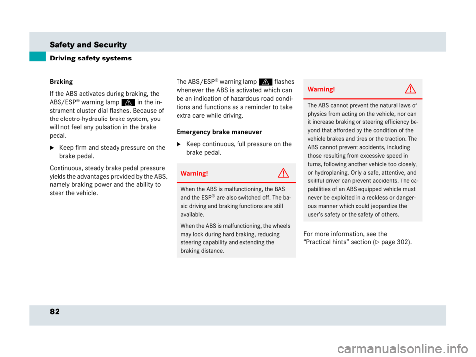 MERCEDES-BENZ SLR CLASS 2007  Owners Manual 82 Safety and Security
Driving safety systems
Braking
If the ABS activates during braking, the 
ABS/ESP
® warning lamp v in the in-
strument cluster dial flashes. Because of 
the electro-hydraulic br